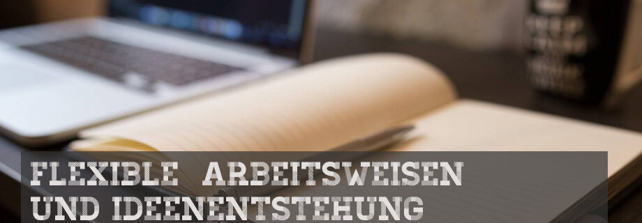Flexible Arbeitsweisen und Ideenentstehung